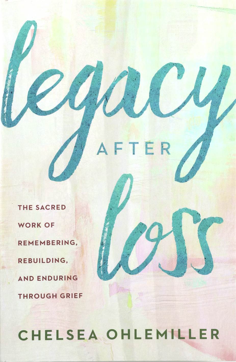 Legacy After Loss: The Sacred Work of Remembering, Rebuilding and Enduring Through Grief