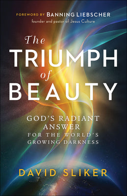 The Triumph of Beauty: God's Radient Answer For the World's Growing Darkness