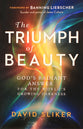 The Triumph of Beauty: God's Radient Answer For the World's Growing Darkness
