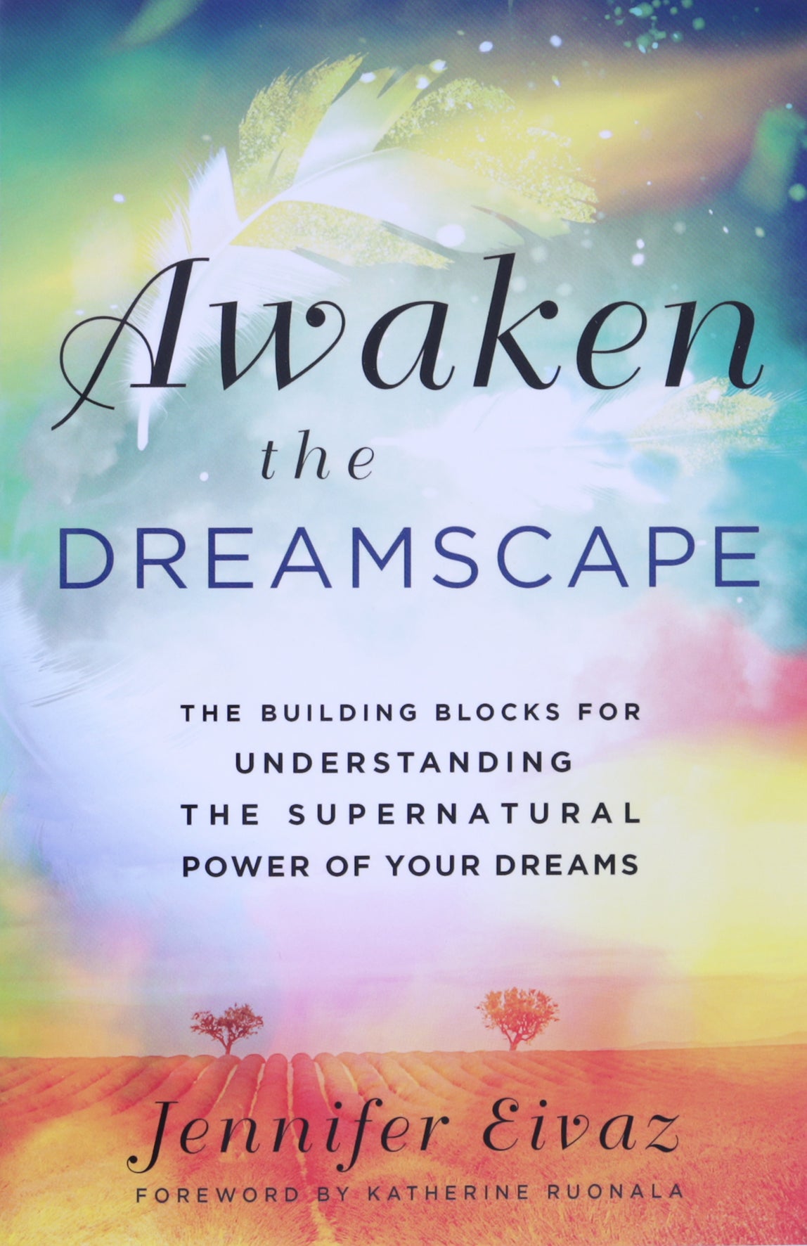 Awaken the Dreamscape: The Building Blocks For Understanding the Supernatural Power of Your Dreams