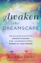 Awaken the Dreamscape: The Building Blocks For Understanding the Supernatural Power of Your Dreams