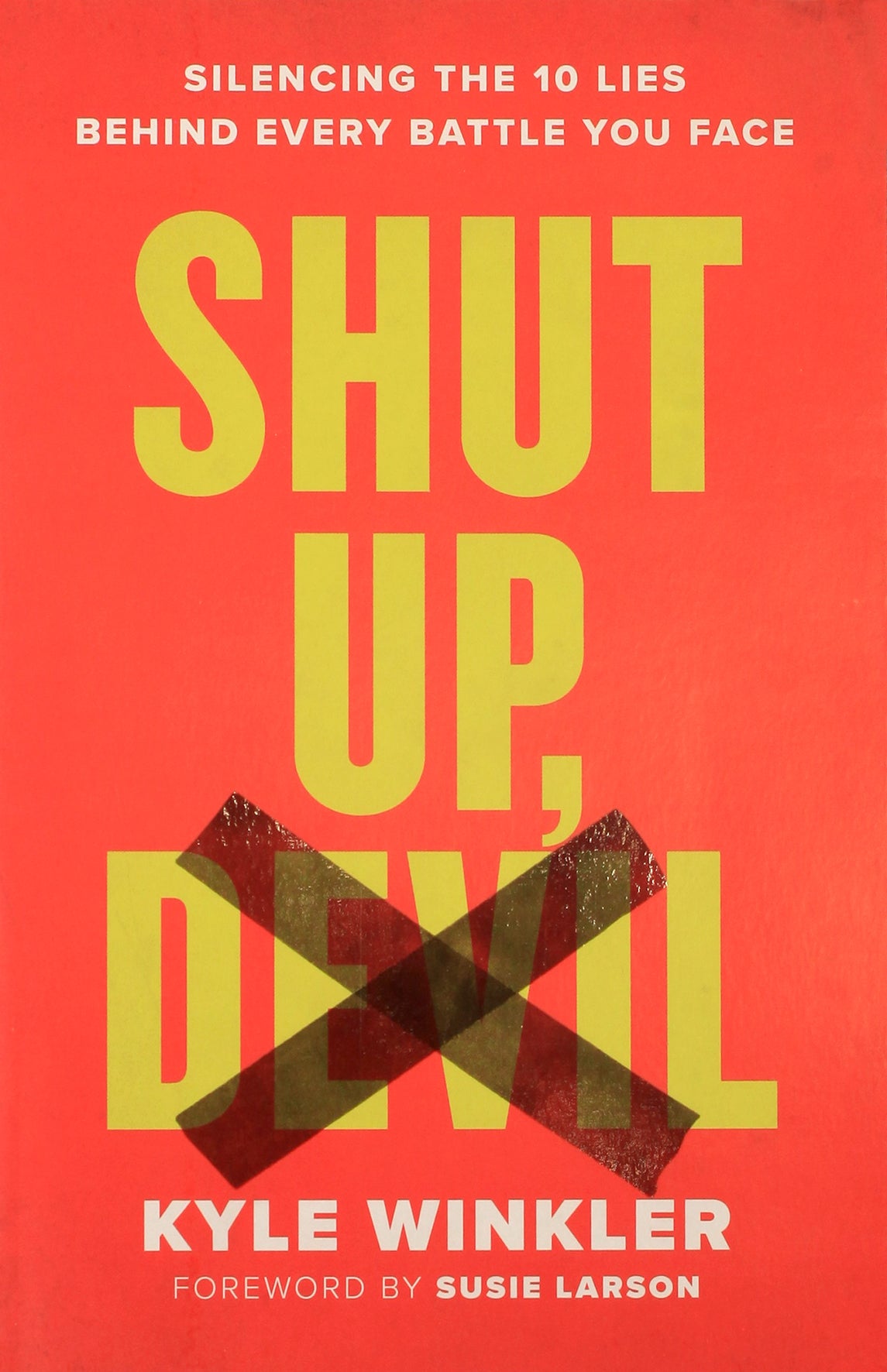 Shut Up, Devil: Silencing the 10 Lies Behind Every Battle You Face