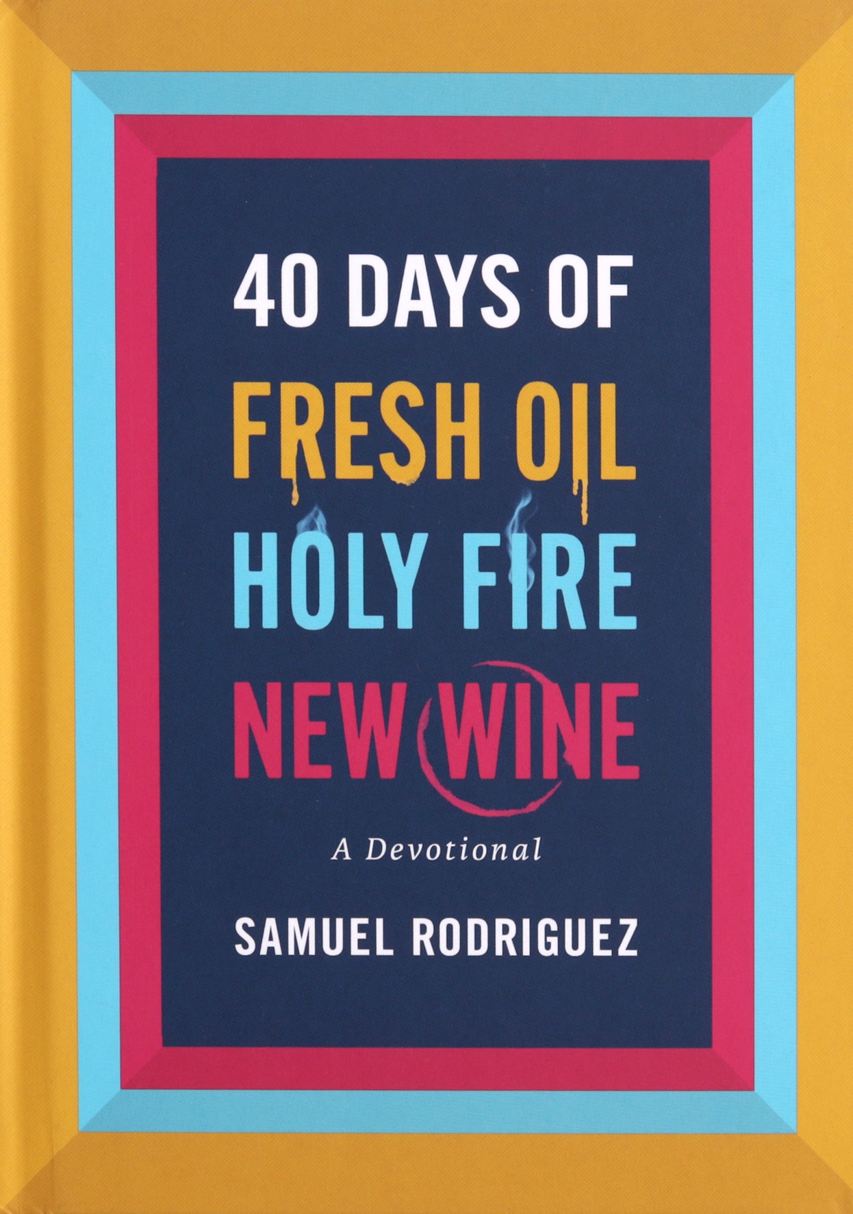 40 Days of Fresh Oil, Holy Fire, New Wine: A Devotional