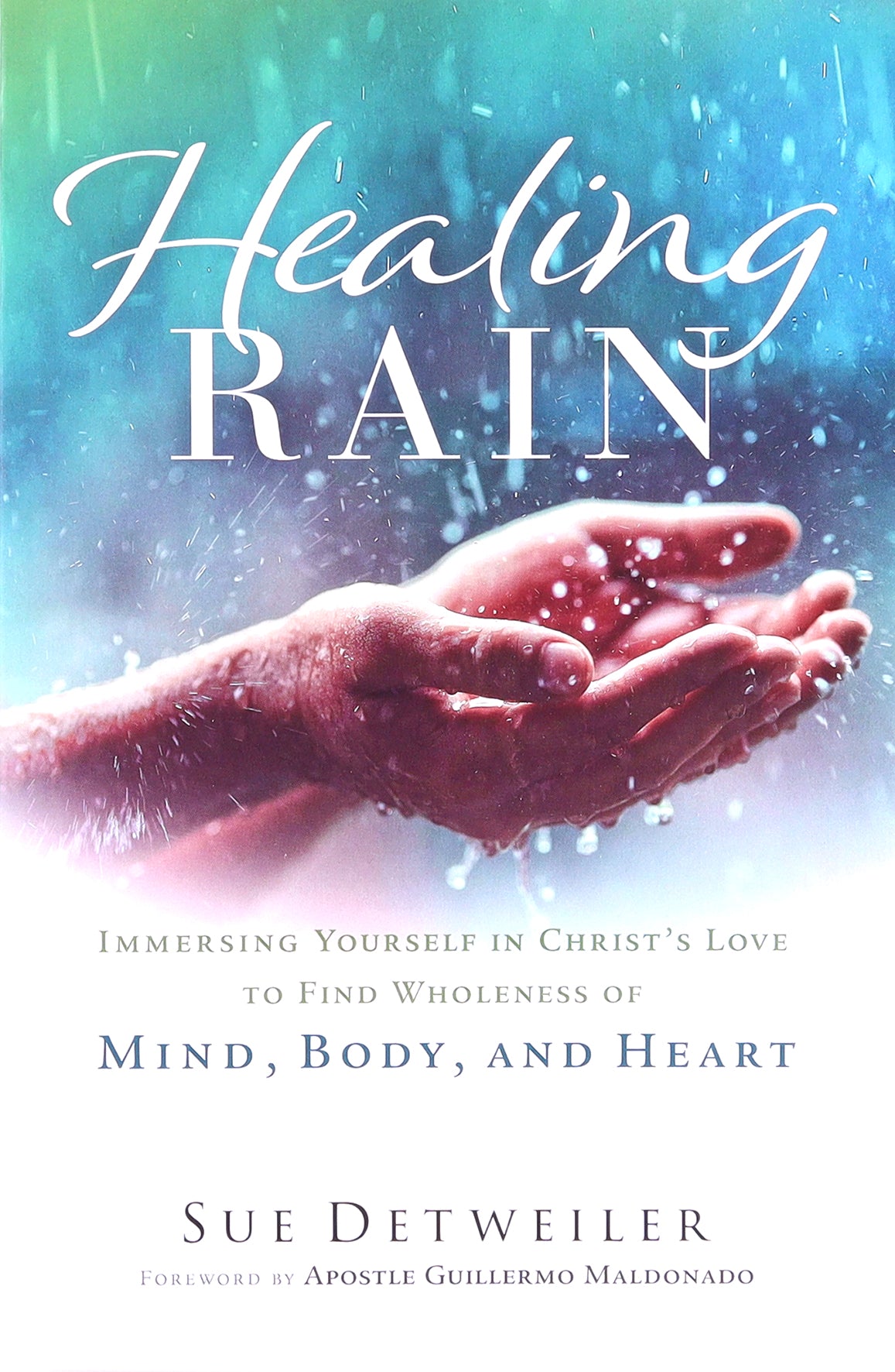 Healing Rain: Immersing Yourself in Christ's Love to Find Wholeness of Mind, Body, and Heart