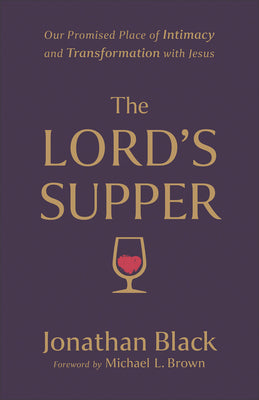 The Lord's Supper: Our Promised Place of Intimacy and Transformation With Jesus