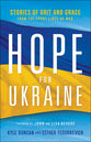 Hope For Ukraine: Stories of Grit and Grace From the Frontlines of War
