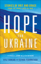 Hope For Ukraine: Stories of Grit and Grace From the Frontlines of War