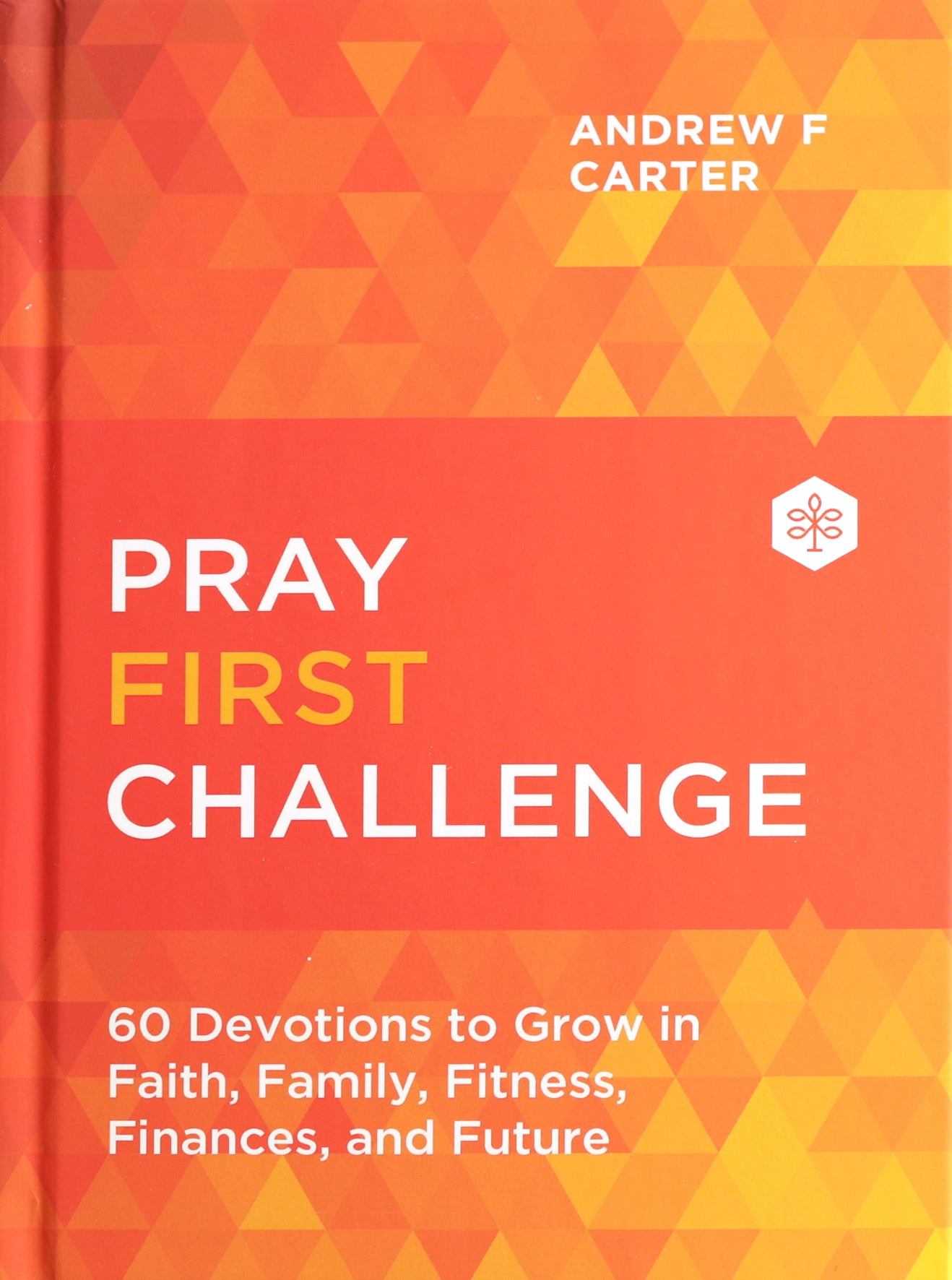 Pray First Challenge: 60 Devotions to Grow in Faith, Family, Fitness, Finances, and Future