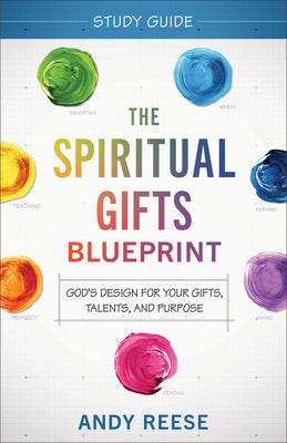 The Spiritual Gifts Blueprint - Study Guide: God's Design For Your Gifts, Talents, and Purpose