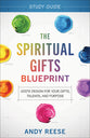 The Spiritual Gifts Blueprint - Study Guide: God's Design For Your Gifts, Talents, and Purpose