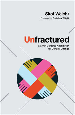Unfractured: A Christ-Centered Action Plan For Cultural Change