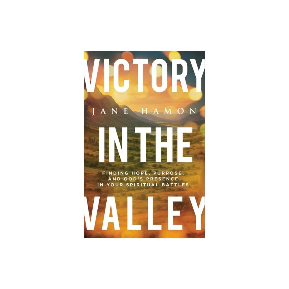 Victory in the Valley: Finding Hope, Purpose, and God's Presence in Your Spiritual Battles