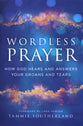 Wordless Prayer: How God Hears and Answers Your Groans and Tears