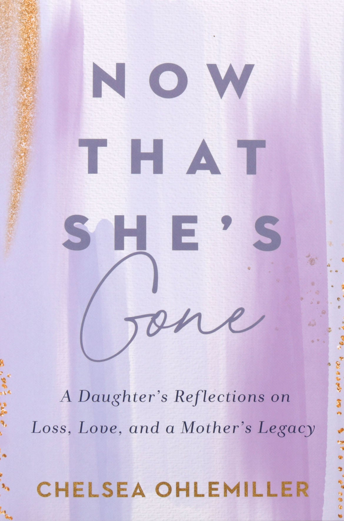 Now That She's Gone: A Daughter's Reflections on Loss, Love, and a Mother's Legacy