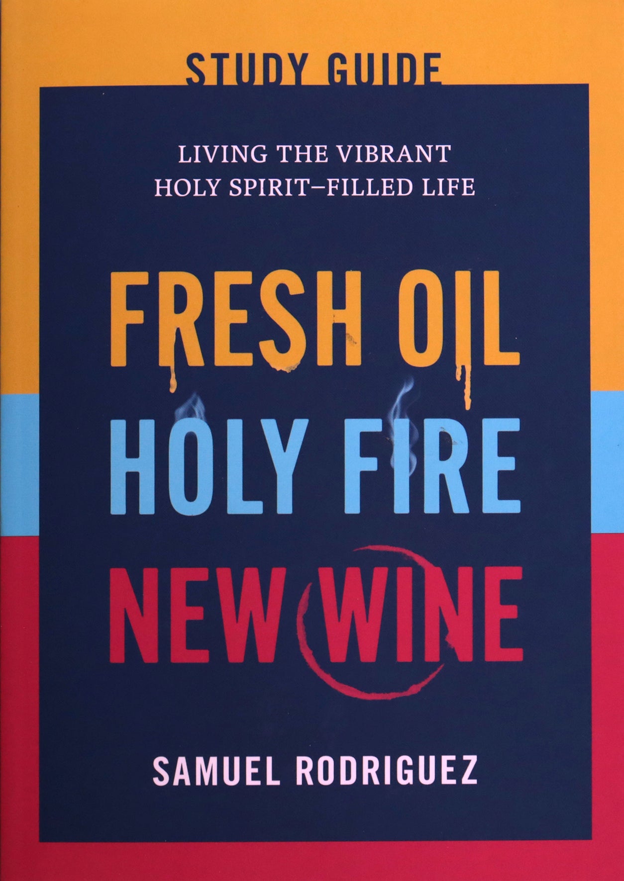 Fresh Oil, Holy Fire, and New Wine (Study Guide): Living the Vibrant Holy Spirit-Filled Life