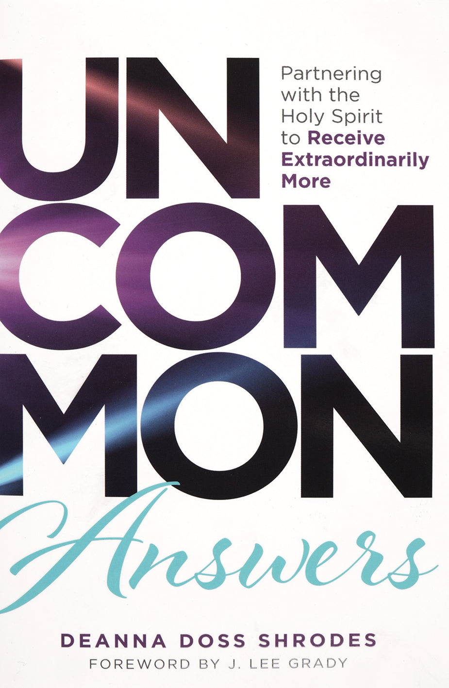Uncommon Answers: Partnering with the Holy Spirit to Receive Extraordinarily More