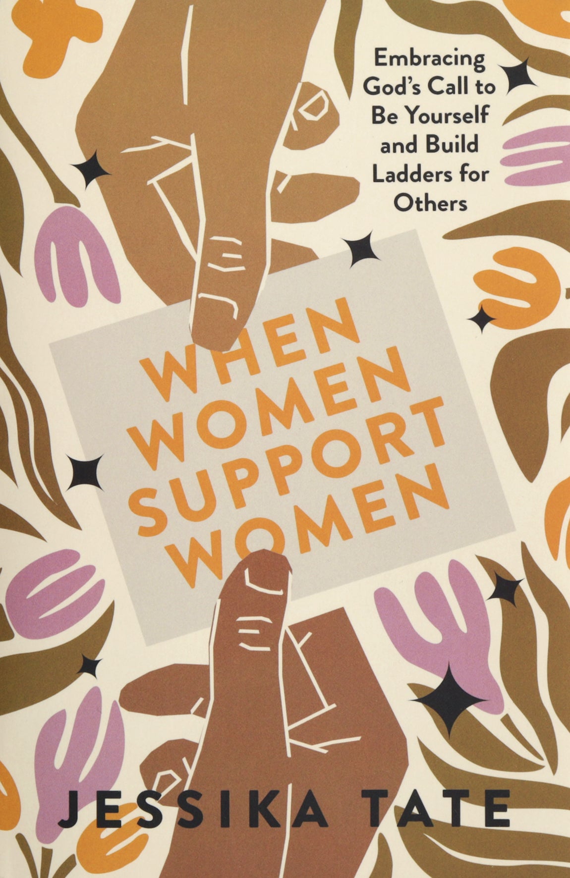 When Women Support Women: Embracing God's Call to Be Yourself and Build Ladders for Others