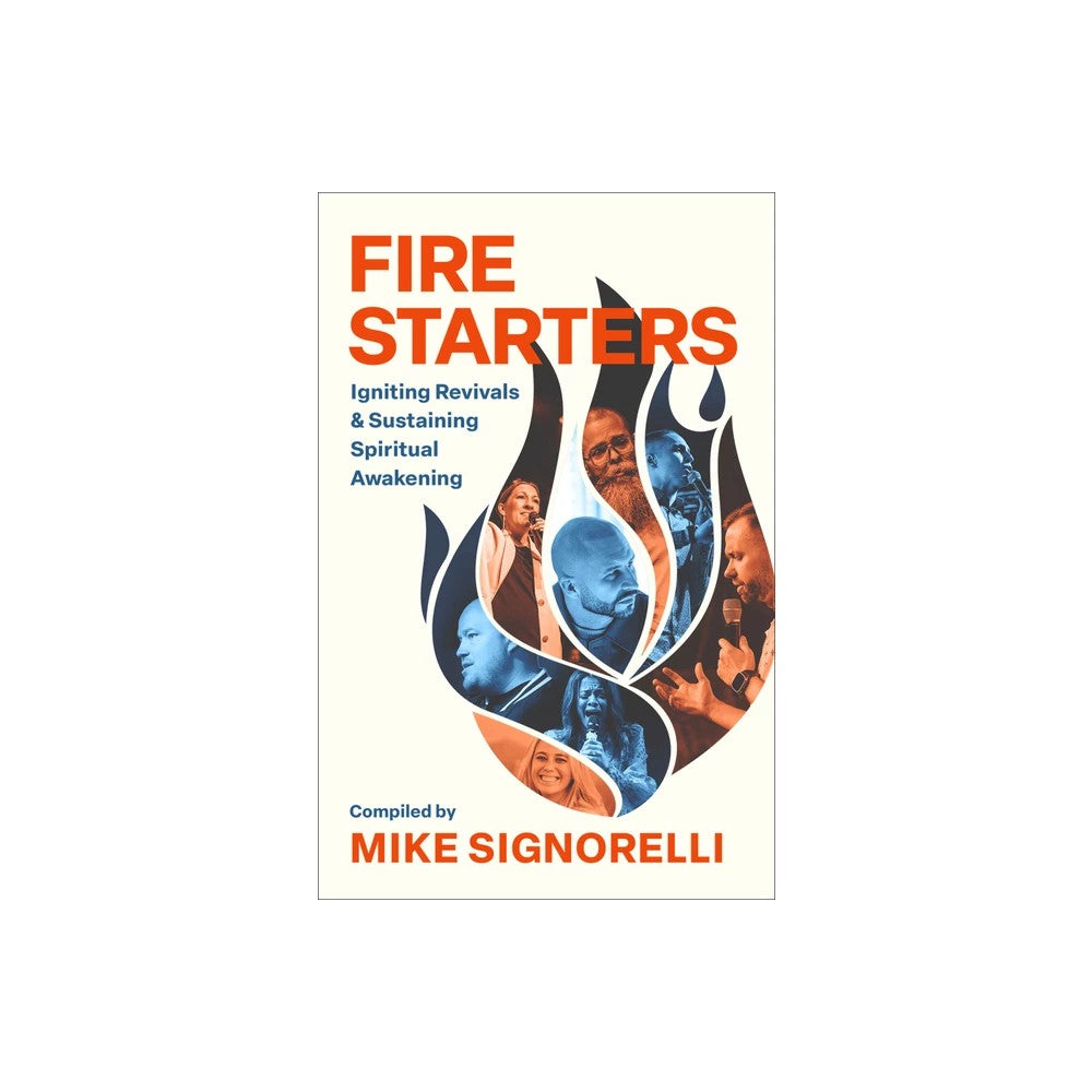 Fire Starters: Igniting Revivals and Sustaining Spiritual Awakening