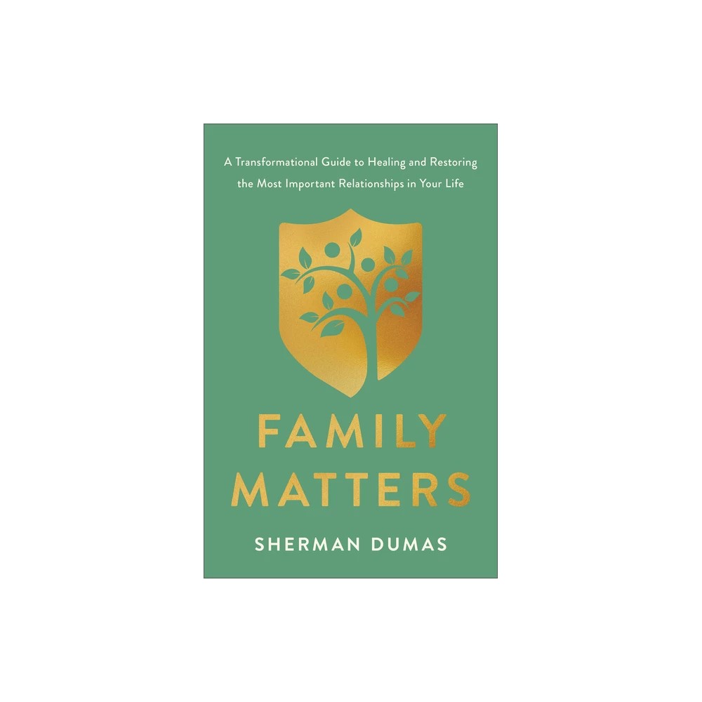 Family Matters: A Transformational Guide to Healing and Restoring the Most Important Relationships in Your Life