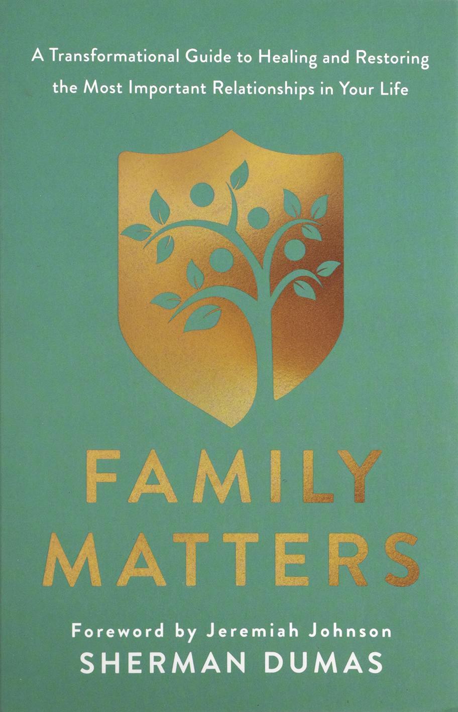 Family Matters: A Transformational Guide to Healing and Restoring the Most Important Relationships in Your Life