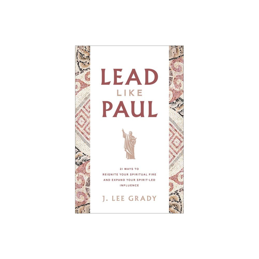 Lead Like Paul: 21 Ways to Reignite Your Spiritual Fire and Expand Your Spirit-Led Influence