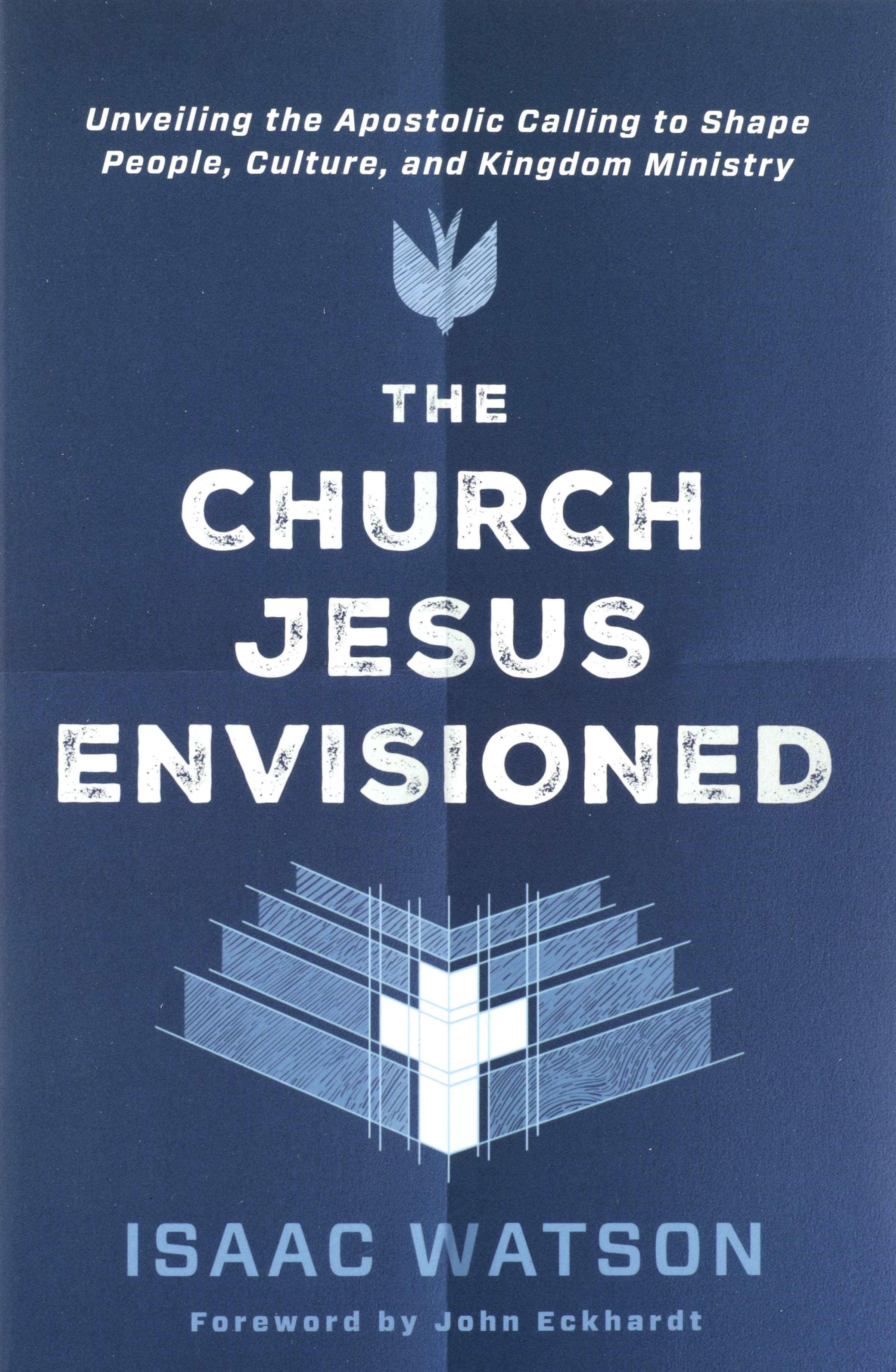 The Church Jesus Envisioned: Unveiling the Apostolic Calling to Shape People, Culture, and Kingdom Ministry