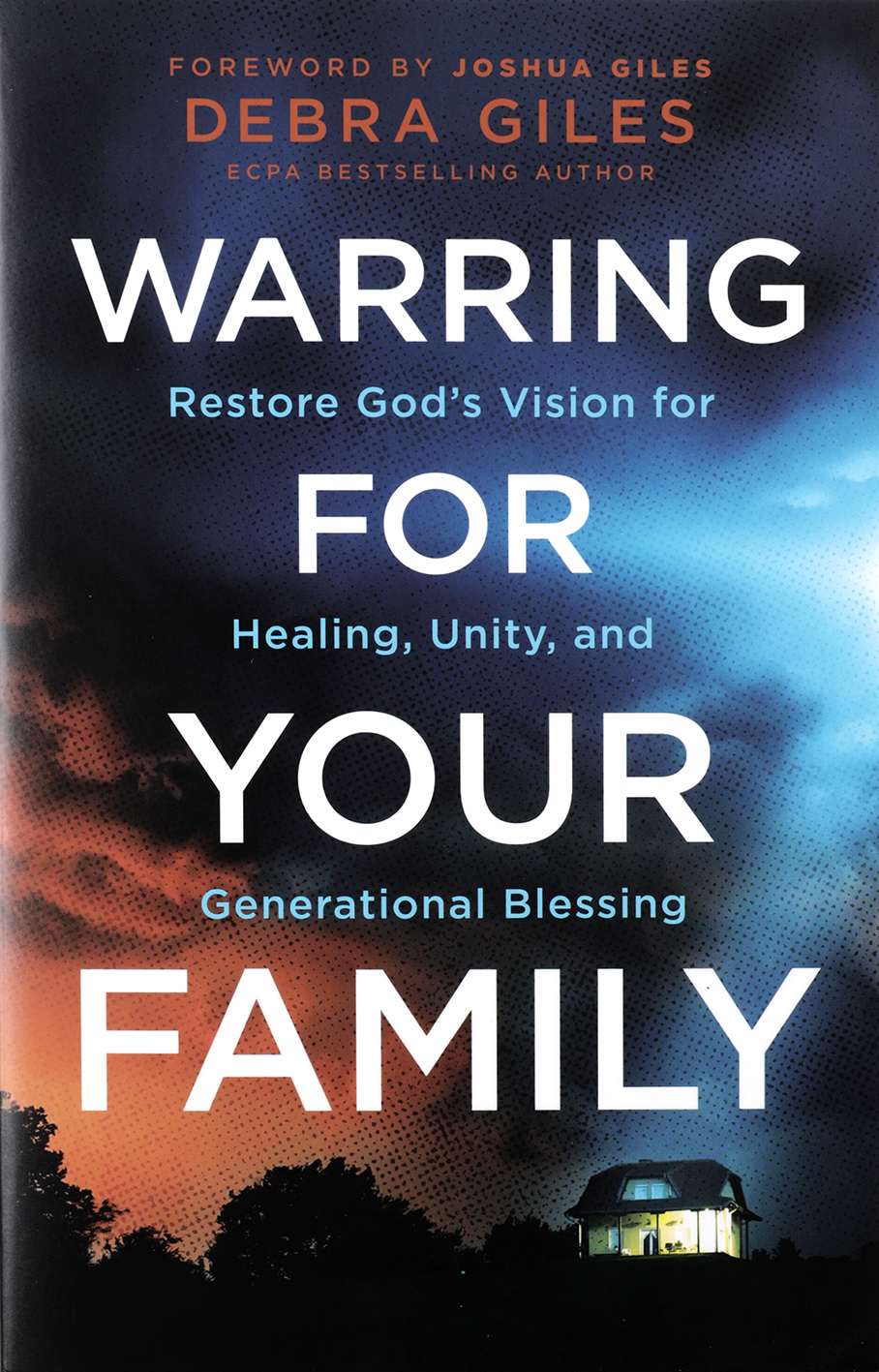 Warring for Your Family: Restore God's Vision for Healing, Unity, and Generational Blessing