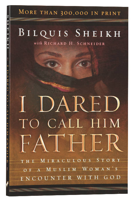 I Dared to Call Him Father: The Miraculous Story of a Muslim Woman's Encounter With God