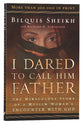 I Dared to Call Him Father: The Miraculous Story of a Muslim Woman's Encounter With God