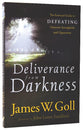 Deliverance From Darkness: The Essential Guide to Defeating Demonic Strongholds and Oppression