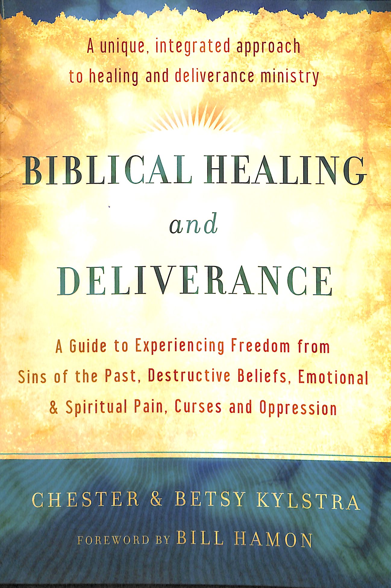 Biblical Healing and Deliverance: A Guide to Experiencing Freedom From Sins of the Past, Destructive Beliefs, Emotional and Spiritual Pain, Curses and Oppression