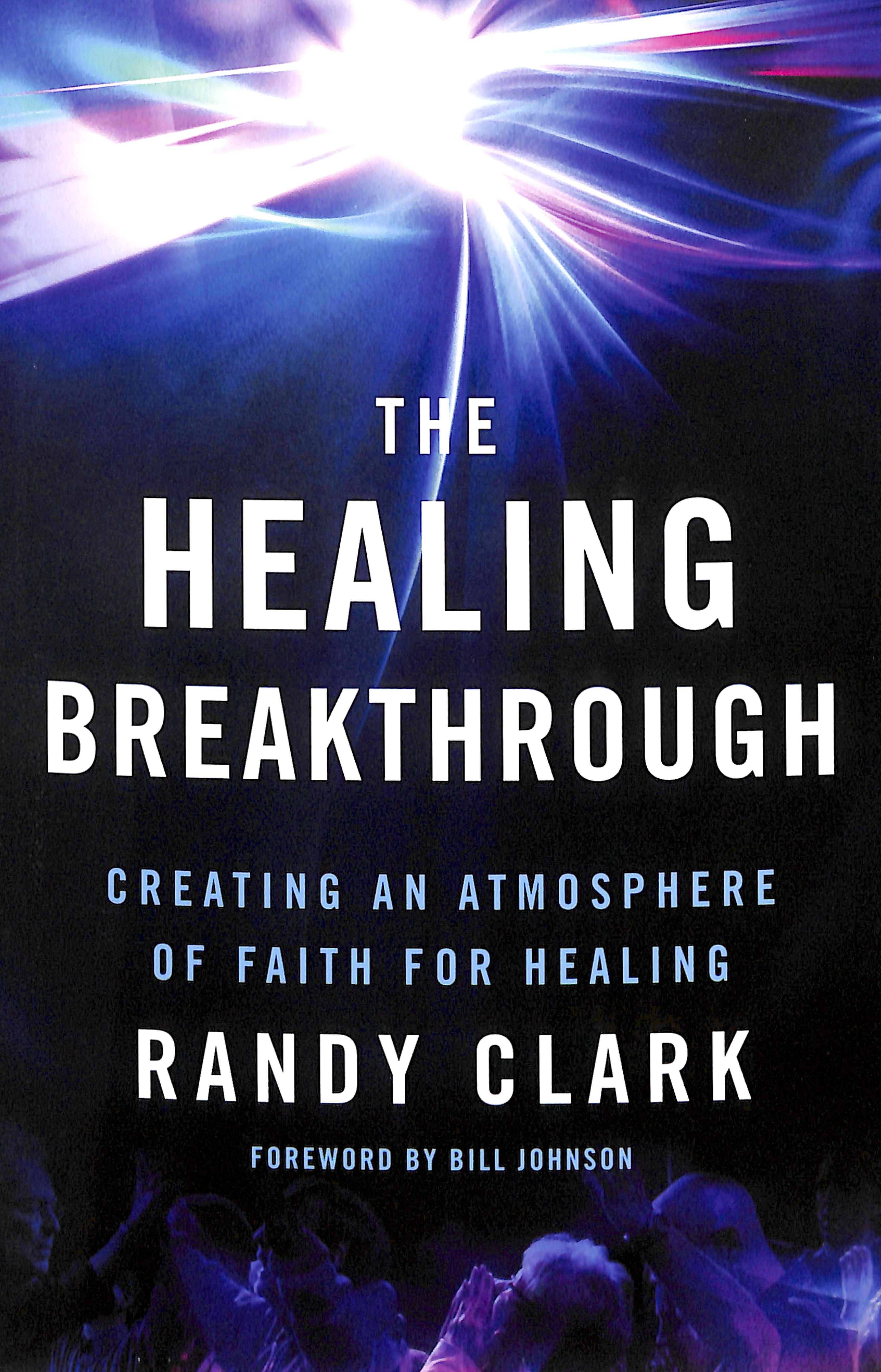 The Healing Breakthrough: Creating An Atmosphere of Faith For Healing