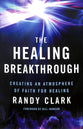 The Healing Breakthrough: Creating An Atmosphere of Faith For Healing