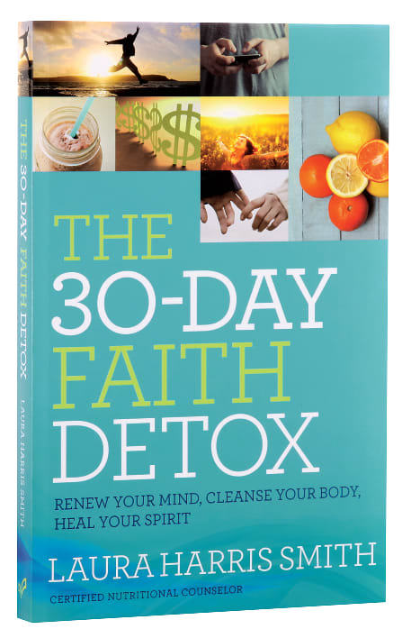 The 30-Day Faith Detox: Renew Your Mind, Cleanse Your Body, Heal Your Spirit