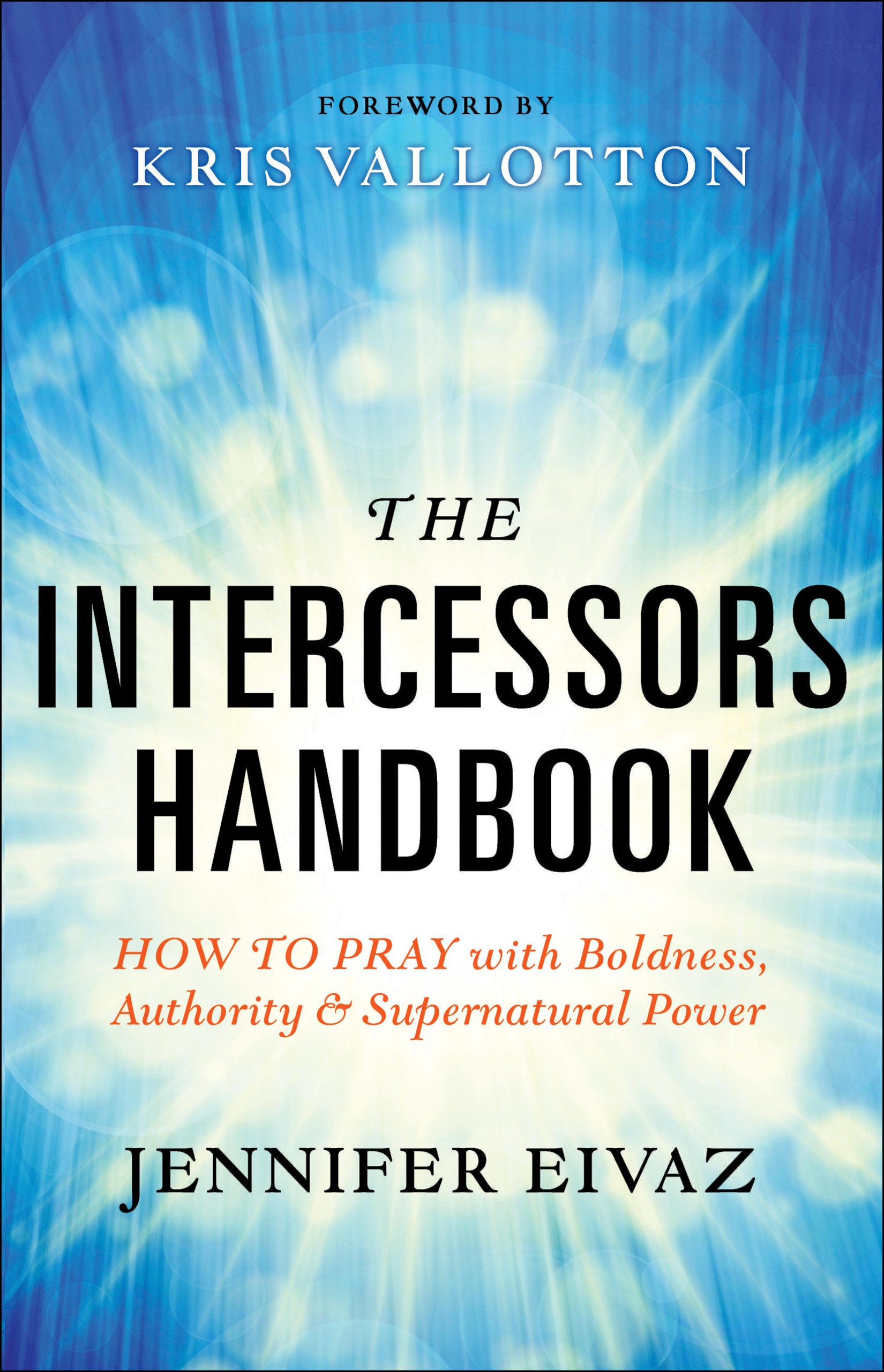 The Intercessors Handbook: How to Pray With Boldness, Authority and Supernatural Power
