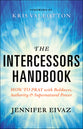 The Intercessors Handbook: How to Pray With Boldness, Authority and Supernatural Power