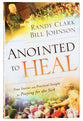Anointed to Heal: True Stories and Practical Insight For Praying For the Sick