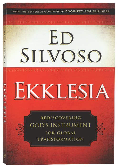 Ekklesia: Rediscovering God's Instrument For Global Transformation