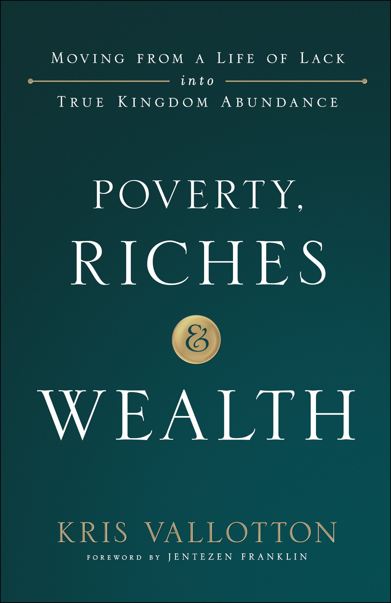 Poverty, Riches and Wealth: Moving From a Life of Lack Into True Kingdom Abundance
