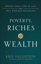 Poverty, Riches and Wealth: Moving From a Life of Lack Into True Kingdom Abundance