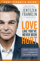 Love Like You've Never Been Hurt: Hope, Healing and the Power of An Open Heart (Participant's Guide)