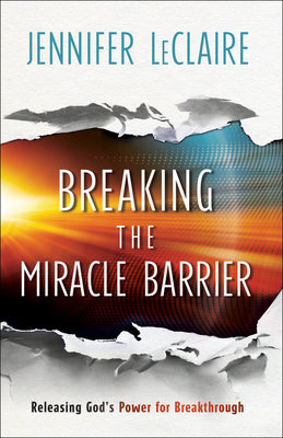 Breaking the Miracle Barrier: Releasing God's Power For Breakthrough