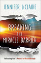 Breaking the Miracle Barrier: Releasing God's Power For Breakthrough