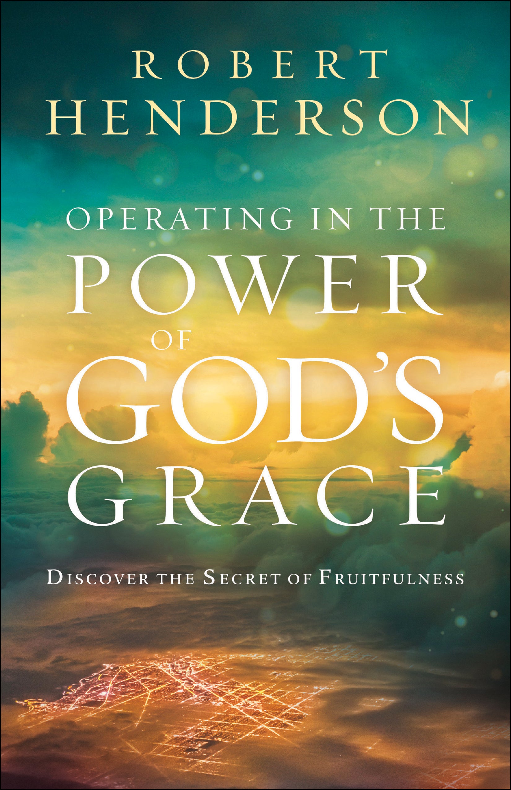 Operating in the Power of God's Grace: Discover the Secret of Fruitfulness