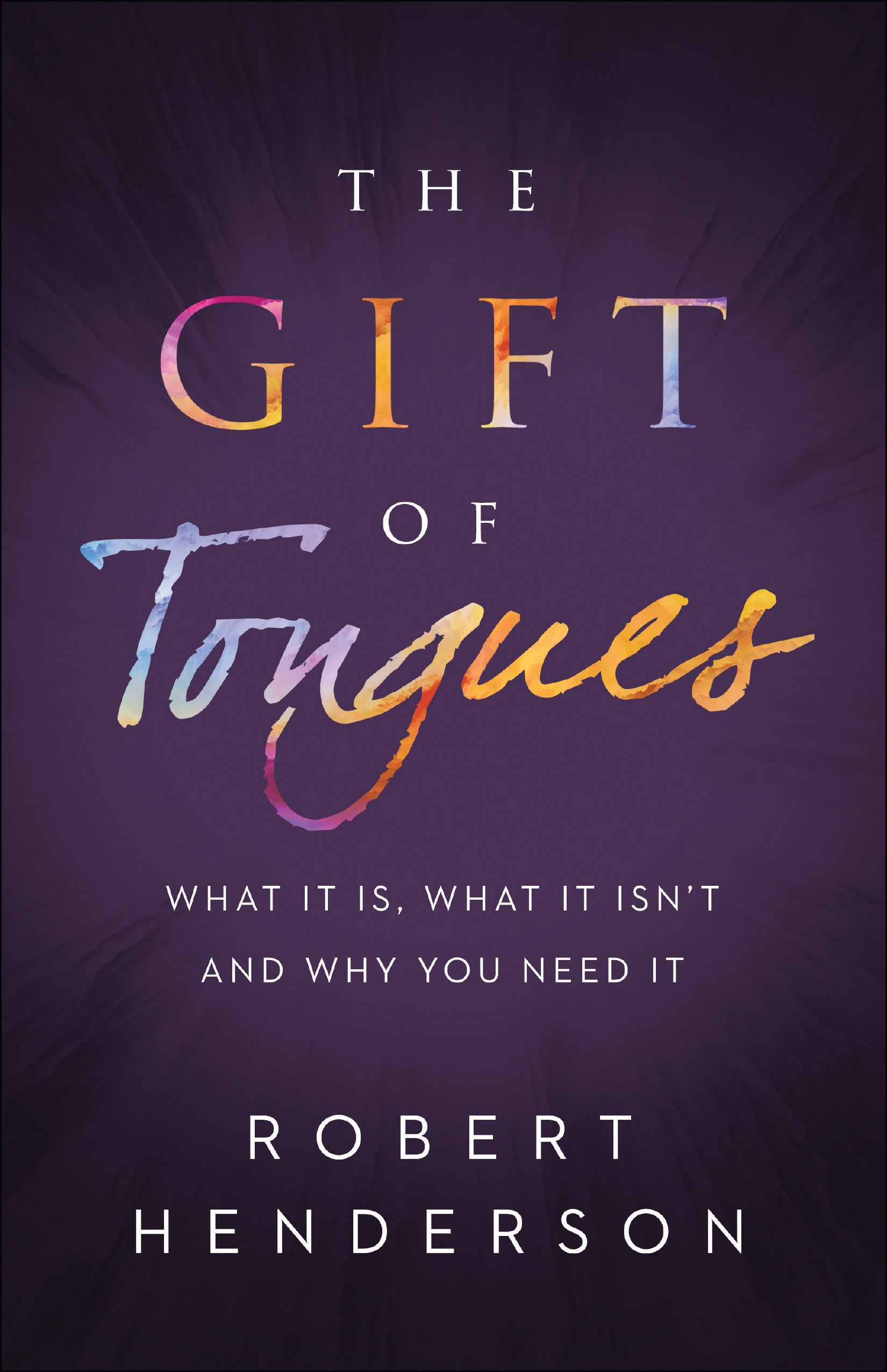 The Gift of Tongues: What It Is, What It Isn't and Why You Need It