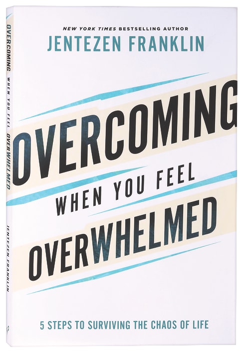 Overcoming When You Feel Overwhelmed: 5 Steps to Surviving the Chaos of Life