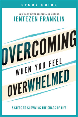 Overcoming When You Feel Overwhelmed (Study Guide): 5 Steps to Surviving the Chaos of Life