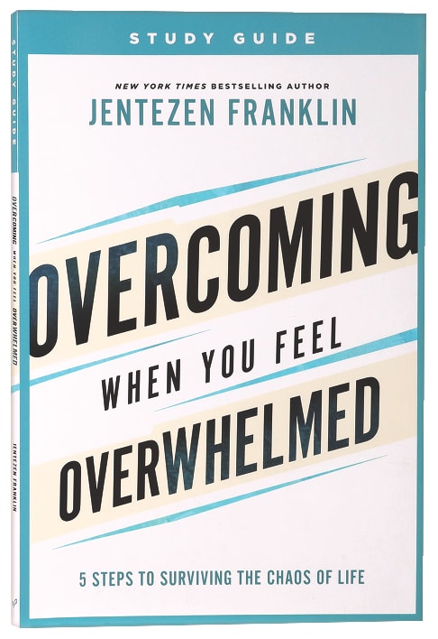 Overcoming When You Feel Overwhelmed (Study Guide): 5 Steps to Surviving the Chaos of Life