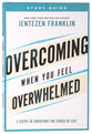 Overcoming When You Feel Overwhelmed (Study Guide): 5 Steps to Surviving the Chaos of Life