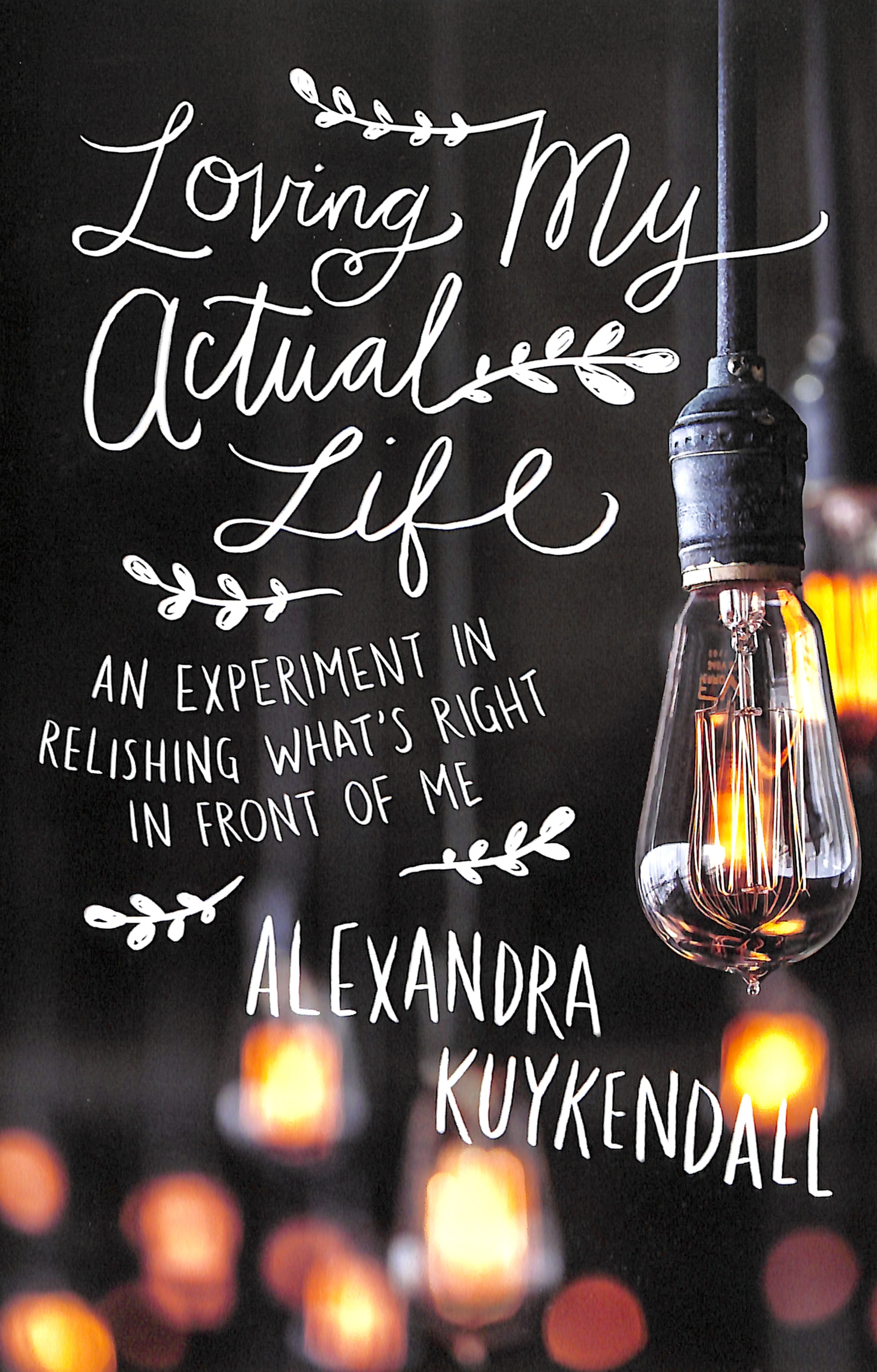 Loving My Actual Life: An Experiment in Relishing What's Right in Front of Me